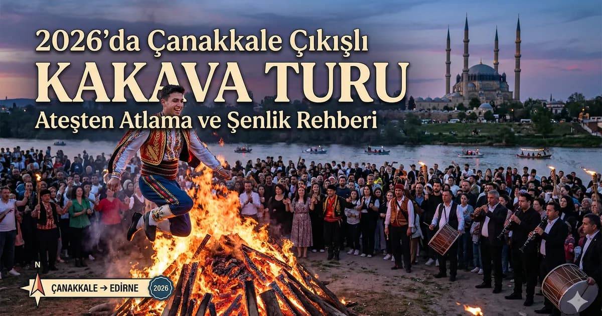 2026'da Çanakkale Çıkışlı Kakava Turu: Ateşten Atlama ve Şenlik Rehberi