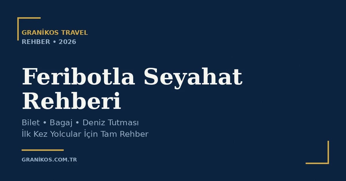 Feribotla Seyahat Rehberi 2026: Bilet, Bagaj ve İpuçları