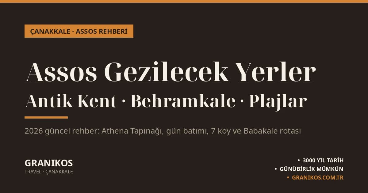 Assos Gezilecek Yerler 2026: Antik Kent, Behramkale Köyü, Plajlar ve Babakale Rehberi