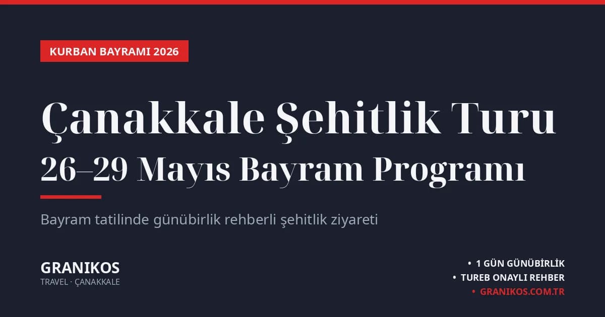 Kurban Bayramı 2026 Çanakkale Şehitlik Turu: 26–29 Mayıs İçin Tam Rehber