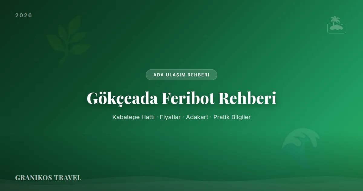 Gökçeada Feribot ve Ulaşım Rehberi 2026: Kabatepe Hattı, Saatler ve Fiyatlar