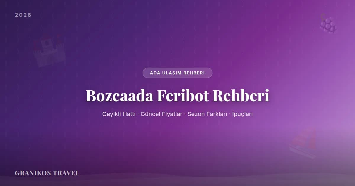 Bozcaada Feribot ve Ulaşım Rehberi 2026: Geyikli Hattı, Saatler ve Fiyatlar