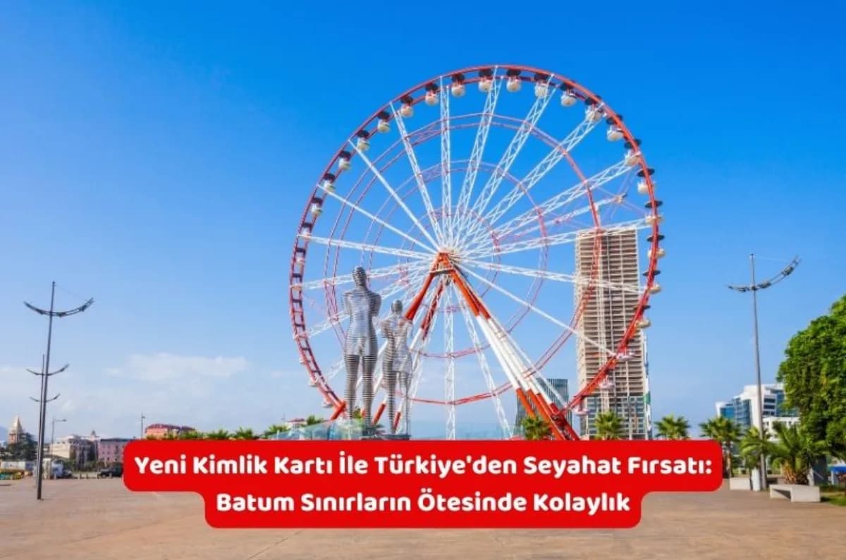 Yeni Kimlik Kartı İle Türkiye'den Seyahat Fırsatı: Batum Sınırların Ötesinde Kolaylık